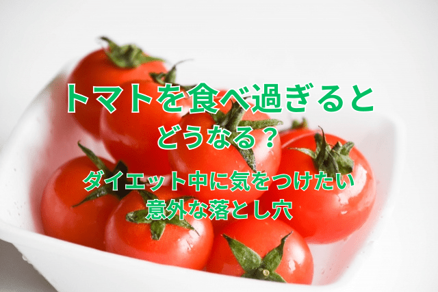 トマトを食べ過ぎるとどうなる?ダイエット中に気をつけたい意外な落とし穴